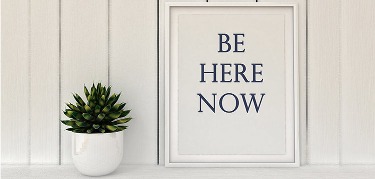 Staying in the Now: Important for Life and Leadership